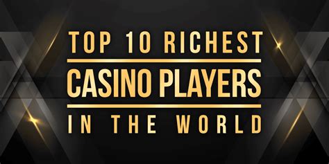 richest casino player.